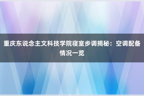 重庆东说念主文科技学院寝室步调揭秘：空调配备情况一览